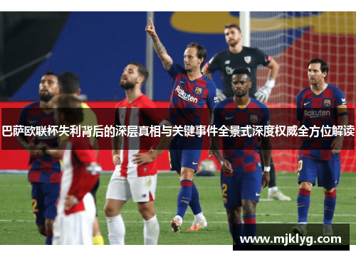 巴萨欧联杯失利背后的深层真相与关键事件全景式深度权威全方位解读 巴萨欧联杯失利背后的深层真相与关键事件全景式深度权威全方位解读
